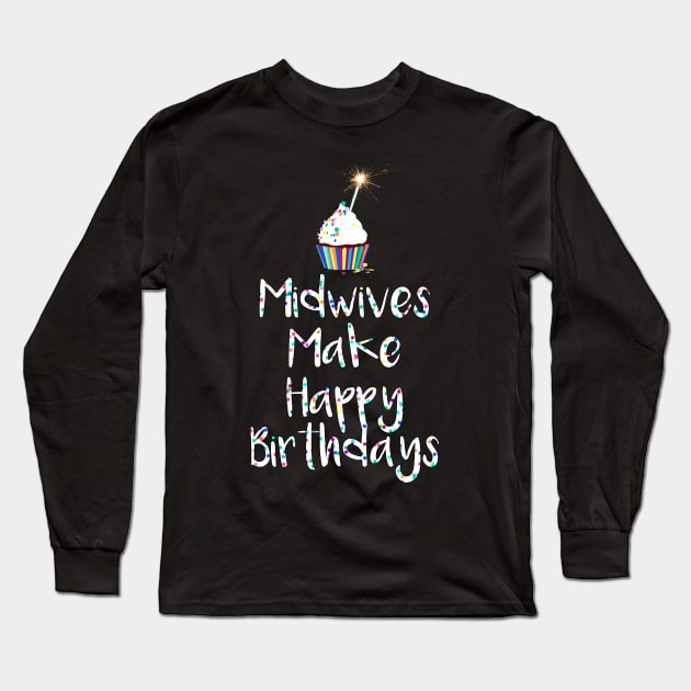 Midwives Make Happy Birthdays Long Sleeve T-Shirt by midwifesmarket